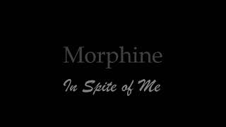 Morphine   In Spite of Me
