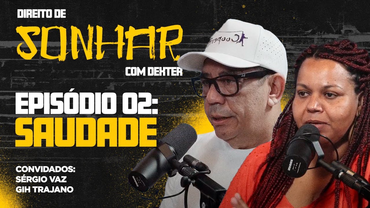 EP02 - Direito de Sonhar, Saudade: Gih Trajano e Sergio Vaz