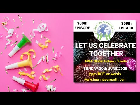 300th Episode Celebration – Join us LIVE for a Special Healing Our Earth Session | Sunday, June 29th