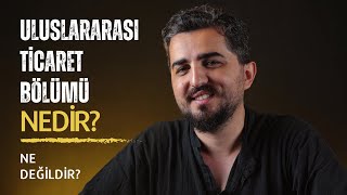 Uluslararası Ticaret Bölümü Hakkında Bilmedikleriniz
