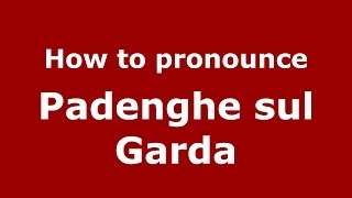 How to pronounce Padenghe Sul Garda