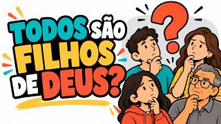 Todo mundo é FILHO DE DEUS? (O que a Bíblia diz) | #FilhosDeDeus #EstudoBíblico #Bíblia