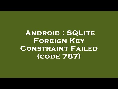 Android Sqlite Foreign Key Constraint Failed Code 787