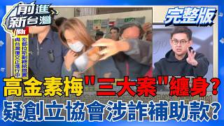 高金素梅三大案纏身？疑創立協會涉詐補助款？台電.中油都是受害者？昔募大量中國快篩燒出大案？高金素梅背後有紅色影子？│周楷 主持│【前進新台灣 完整版】20260211│三立新聞台