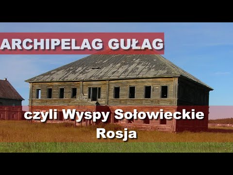 Archipelag Gułag - czyli Wyspy Sołowieckie (Rosja)