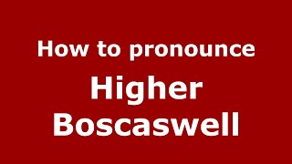 How to pronounce Higher Boscaswell