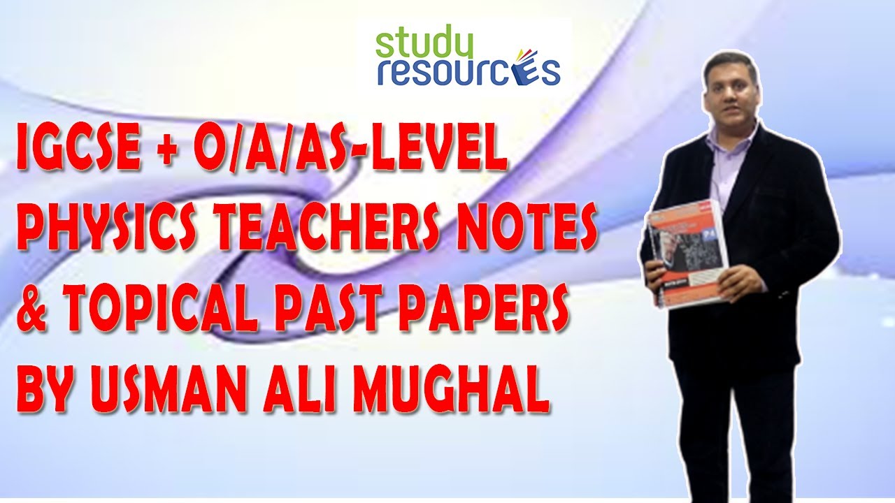 IGCSE + O/A/AS-LEVEL PHYSICS TEACHERS NOTES & TOPICAL PAST PAPERS BY USMAN ALI MUGHAL