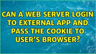 Can a web server login to external app and pass the cookie to user's browser? (3 Solutions!!)
