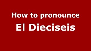 How to pronounce El Dieciseis