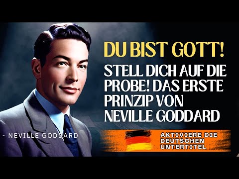 DU BIST GOTT!  STELL DICH SELBST AUF DIE PROBE! DAS ERSTE PRINZIP VON NEVILLE GODDARD