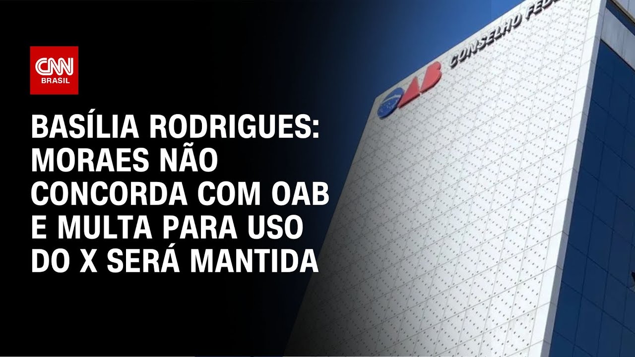 Basília Rodrigues: Moraes não concorda com OAB e multa para uso do X será mantida | LIVE CNN