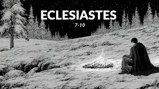 Better is the end of a thing than its beginning | Ecclesiastes 7-10