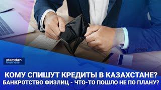 Кому спишут кредиты в Казахстане? Банкротство физлиц - что-то пошло не по плану?