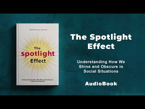 The Spotlight Effect - Understanding How We Shine and Obscure in Social Situations. | AudioBook