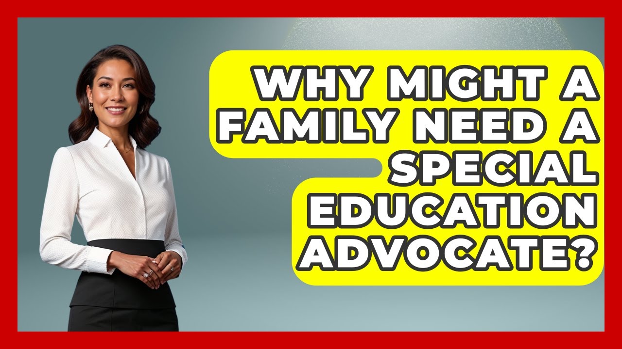 Why Might a Family Need a Special Education Advocate? - Accessible Learning For All