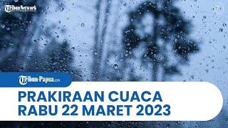 Prakiraan Cuaca BMKG Besok Rabu 22 Maret 2023: Papua dan 26 Wilayah Indonesia Dilanda Hujan Lebat