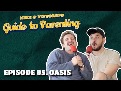 85. Oasis - Mike & Vittorio's Guide to Parenting