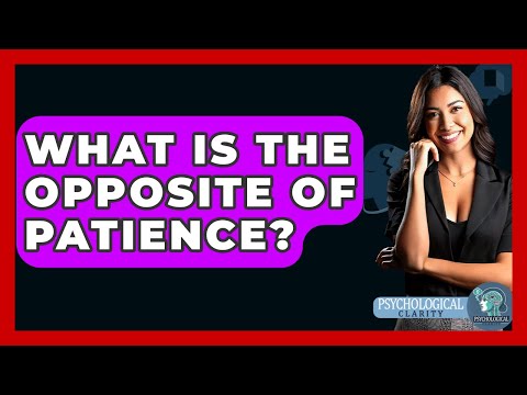 What Is The Opposite Of Patience? - Psychological Clarity
