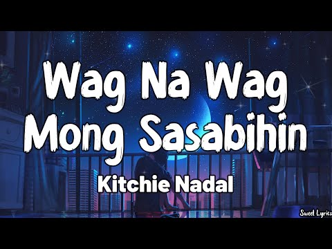 Wag Na Wag Mong Sasabihin (Lyrics) - Kitchie Nadal