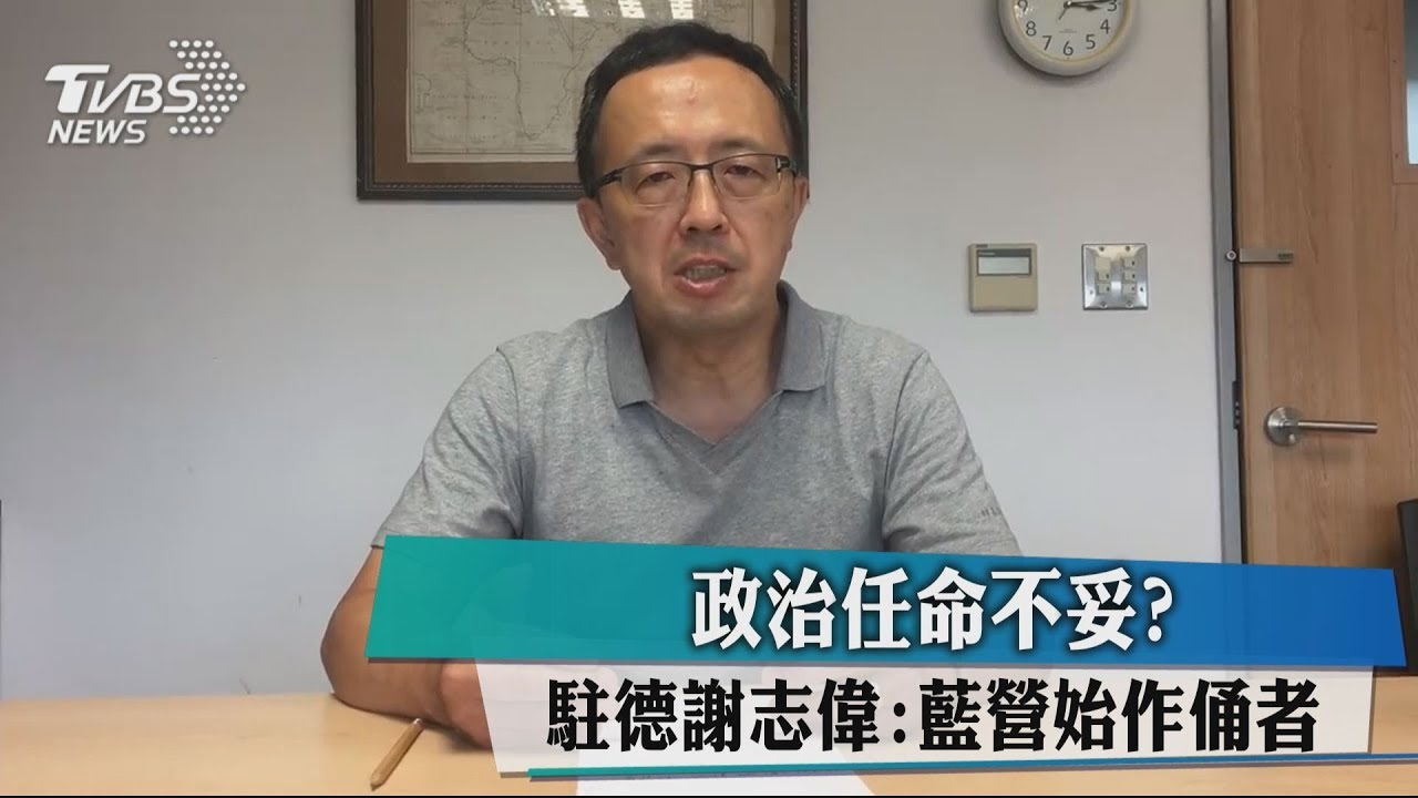 政治任命不妥? 駐德謝志偉:藍營始作俑者