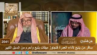 2041 - سافر من ينبع لأداء العمرة فتجاوز ميقات ينبع وأحرم من السيل الكبير