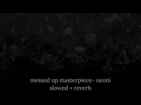 messed up masterpiece - neoni // slowed + reverb