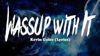 Kevin Gates - Wassup with It (Lyrics)
