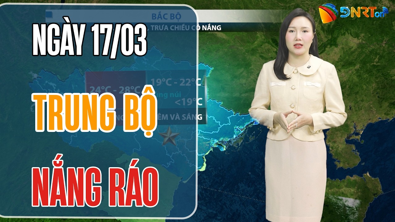 Thời tiết ngày mới 17/03 | Trung Bộ nắng ráo, Miền Đông Nam Bộ tiếp tục nắng nóng cục bộ