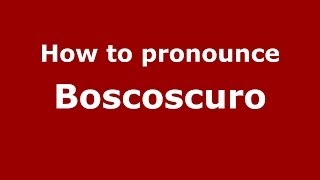 How to pronounce Boscoscuro