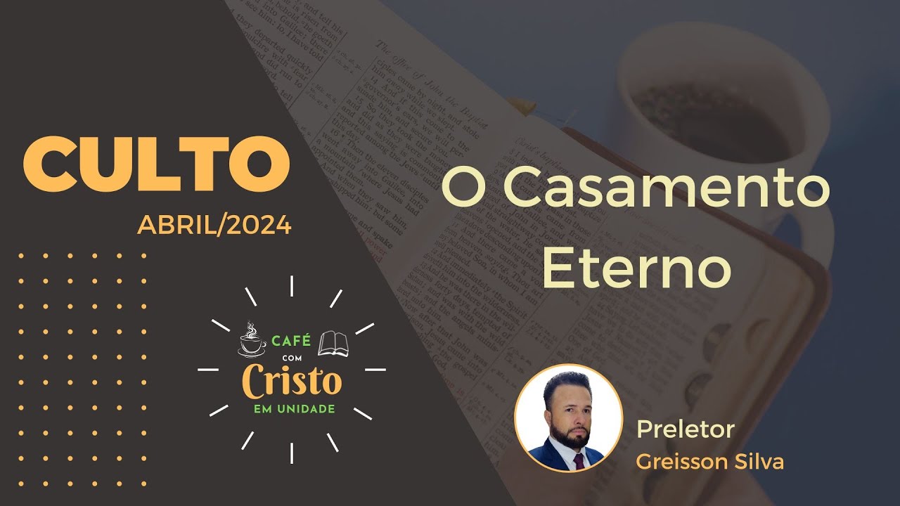 Culto Café com Cristo Abril/24 - O Casamento Eterno