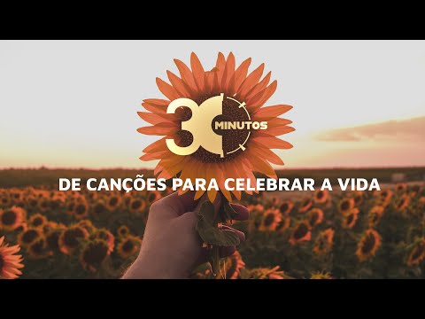 30 MINUTOS DE CANÇÕES PARA CELEBRAR A VIDA