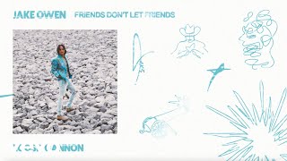 Jake Owen - Friends Don&#39;t Let Friends (Official Audio)