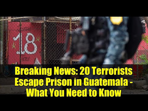 Breaking News: 20 Terrorists Escape Prison in Guatemala - What You Need to Know