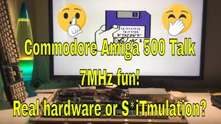 Amiga talk EP 1: Commodore Amiga 500 7MHz fun! Real hardware or S*iTmulation? Whats your opinion?