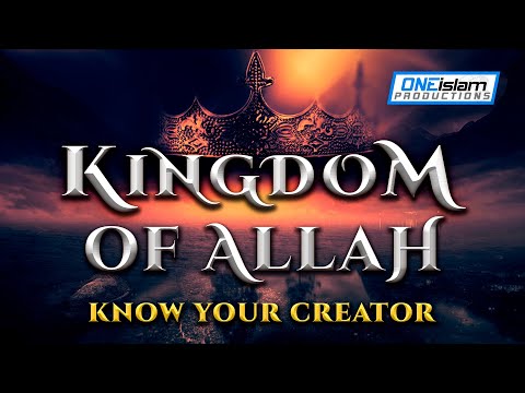 THE KINGDOM OF ALLAH - KNOW YOUR CREATOR