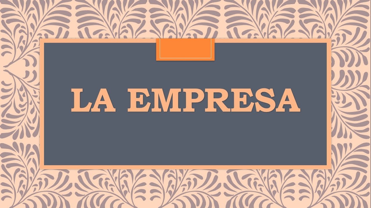 LA EMPRESA - DEFINICIÓN, CARACTERÍSTICAS, IMPORTANCIA, CLASIFICACIÓN Y FUNCIONES