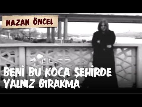 Beni Bu Koca Şehirde Yalnız Bırakma - Nazan Öncel