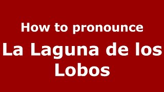 How to pronounce La Laguna De Los Lobos