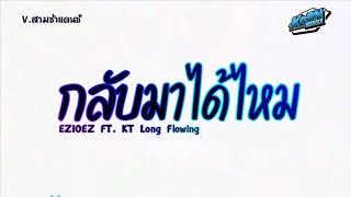 กลับมาได้ไหม – EZIOEZ ft. KT Long Flowing