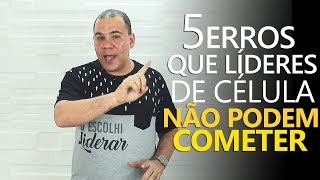 Cinco erros que um Líder de Célula não pode cometer - Bruno Monteiro