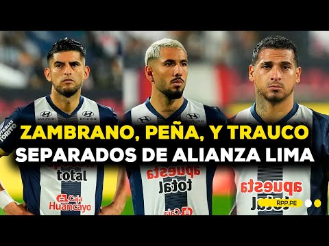 🚨 ZAMBRANO, PEÑA y TRAUCO quedan separados de ALIANZA LIMA tras denuncia presentada en Argentina