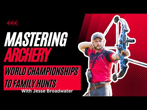 Mastering Archery: From World Championships to Family Hunts w/ Jesse Broadwater | Podcast Ep. 5