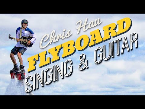 Chris Hau Flyboarding, Singing AND Playing Guitar! [Official Video]