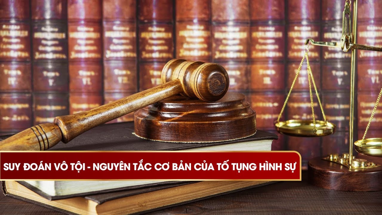 Suy đoán vô tội - Nguyên tắc cơ bản của Tố tụng hình sự