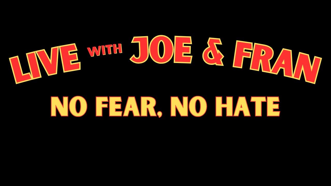 Live with Joe and Fran: Tonight's Topic "No Fear, No Hate"