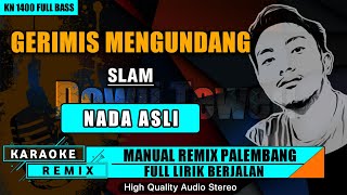 Download lagu GERIMIS MENGUNDANG - SLAM (NADA ASLI) KARAOKE REMIX PALEMBANG mp3