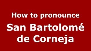 How to pronounce San Bartolomé De Corneja