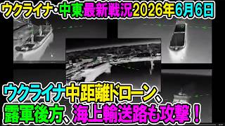 【イラン戦況・ウクライナ戦況】26年6月6日。ウクライナ中距離ドローン、露軍後方、海上輸送路も攻撃！