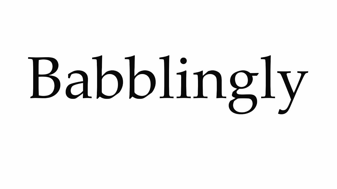 How to Pronounce Babblingly