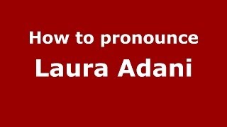 How to pronounce Laura Adani